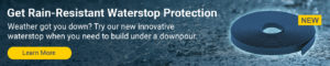 Get rain-resistant waterstop protection. Weather got you down? Try our new innovative waterstop when you need to build under a downpour. Learn more.